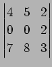 $\displaystyle \begin{vmatrix}4 & 5 & 2 \\ 0 & 0 & 2 \\ 7 & 8 & 3 \end{vmatrix}$