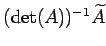 $ (\det(A))^{-1}\widetilde{A}$