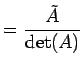 $\displaystyle = \frac{\tilde{A}}{\det(A)}$