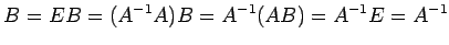 $\displaystyle B=EB=(A^{-1}A)B=A^{-1}(AB)=A^{-1}E=A^{-1}$