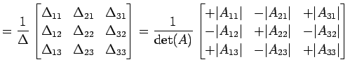 $\displaystyle = \frac{1}{\Delta} \begin{bmatrix}\Delta_{11} & \Delta_{21} & \De...
...t \\ +\vert A_{13}\vert & -\vert A_{23}\vert & +\vert A_{33}\vert \end{bmatrix}$