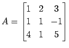 $\displaystyle A= \begin{bmatrix}1 & 2 & 3 \\ 1 & 1 & -1 \\ 4 & 1 & 5 \end{bmatrix}$