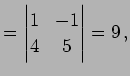 $\displaystyle = \begin{vmatrix}1 & -1 \\ 4 & 5 \end{vmatrix}=9\,,$