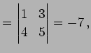 $\displaystyle = \begin{vmatrix}1 & 3 \\ 4 & 5 \end{vmatrix}=-7\,,$