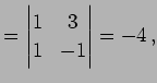 $\displaystyle = \begin{vmatrix}1 & 3 \\ 1 & -1 \end{vmatrix}=-4\,,$