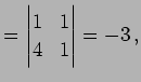 $\displaystyle = \begin{vmatrix}1 & 1 \\ 4 & 1 \end{vmatrix}=-3\,,$