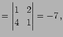 $\displaystyle = \begin{vmatrix}1 & 2 \\ 4 & 1 \end{vmatrix}=-7\,,$