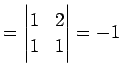 $\displaystyle = \begin{vmatrix}1 & 2 \\ 1 & 1 \end{vmatrix}=-1\,$