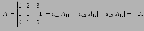 $\displaystyle \vert A\vert= \begin{vmatrix}1 & 2 & 3 \\ 1 & 1 & -1 \\ 4 & 1 & 5...
... a_{11}\vert A_{11}\vert- a_{12}\vert A_{12}\vert+ a_{13}\vert A_{13}\vert= -21$