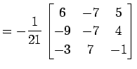 $\displaystyle = -\frac{1}{21} \begin{bmatrix}6 & -7 & 5 \\ -9 & -7 & 4 \\ -3 & 7 & -1 \end{bmatrix}$