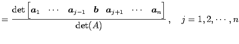 $\displaystyle = \frac{\det \begin{bmatrix}\vec{a}_{1} & \cdots & \vec{a}_{j-1} ...
...a}_{j+1} & \cdots & \vec{a}_{n} \end{bmatrix}} {\det(A)}\,,\quad j=1,2,\cdots,n$