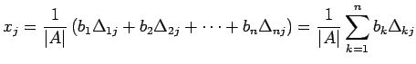 $\displaystyle x_{j}= \frac{1}{\vert A\vert}\left( b_{1}\Delta_{1j}+ b_{2}\Delta...
... b_{n}\Delta_{nj}\right)= \frac{1}{\vert A\vert} \sum_{k=1}^{n}b_{k}\Delta_{kj}$