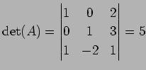 $\displaystyle \det(A)= \begin{vmatrix}1 & 0 & 2 \\ 0 & 1 & 3 \\ 1 & -2 & 1 \end{vmatrix} = 5$