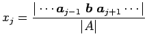 $ \displaystyle{x_{j}=
\frac{\vert\cdots\vec{a}_{j-1}\,\,\vec{b}\,\,\vec{a}_{j+1}\cdots\vert}
{\vert A\vert}}$