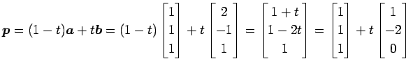 $\displaystyle \vec{p}= (1-t)\vec{a}+t\vec{b}= (1-t) \begin{bmatrix}1 \\ 1 \\ 1 ...
...{bmatrix}1 \\ 1 \\ 1 \end{bmatrix}+ t \begin{bmatrix}1 \\ -2 \\ 0 \end{bmatrix}$