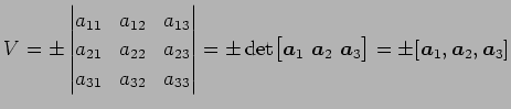 $\displaystyle V=\pm \begin{vmatrix}a_{11} & a_{12} & a_{13} \\ a_{21} & a_{22} ...
...}\,\,\vec{a}_{2}\,\,\vec{a}_{3}\bigr]= \pm[\vec{a}_{1},\vec{a}_{2},\vec{a}_{3}]$