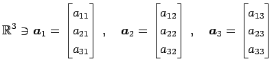 $\displaystyle \mathbb{R}^{3}\ni \vec{a}_{1}= \begin{bmatrix}a_{11} \\ a_{21} \\...
...x}\,,\quad \vec{a}_{3}= \begin{bmatrix}a_{13} \\ a_{23} \\ a_{33} \end{bmatrix}$