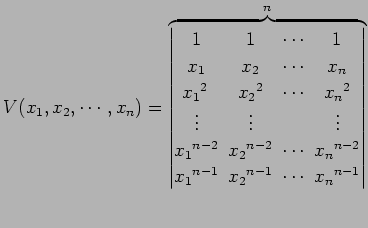 $\displaystyle V(x_{1},x_{2},\cdots,x_{n})= \overbrace{ \begin{vmatrix}1\! & \!1...
...}^{n-1}\! & \!x_{2}{}^{n-1}\! & \!\cdots\! & \!x_{n}{}^{n-1} \end{vmatrix}}^{n}$