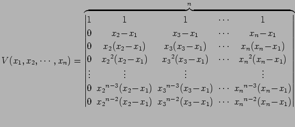 $\displaystyle V(x_{1},x_{2},\cdots,x_{n})= \overbrace{ \begin{vmatrix}1\! & \!1...
...!-\!x_{1})\! & \!\cdots\! & \!x_{n}{}^{n-2}(x_{n}\!-\!x_{1}) \end{vmatrix}}^{n}$