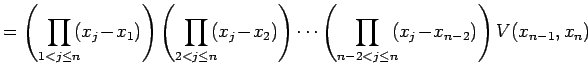 $\displaystyle = \left( \prod_{1<j\leq n}\!\!(x_{j}\!-\!x_{1}) \right) \left( \p...
...dots \left( \prod_{n-2<j\leq n}\!\!(x_{j}\!-\!x_{n-2}) \right) V(x_{n-1},x_{n})$