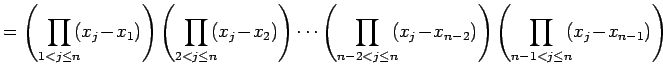 $\displaystyle = \left( \prod_{1<j\leq n}\!\!(x_{j}\!-\!x_{1}) \right) \left( \p...
...\!-\!x_{n-2}) \right) \left( \prod_{n-1<j\leq n}\!\!(x_{j}\!-\!x_{n-1}) \right)$