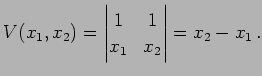 $\displaystyle V(x_{1},x_{2})= \begin{vmatrix}1 & 1 \\ x_{1} & x_{2} \end{vmatrix} =x_{2}-x_{1}\,.$