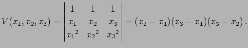 $\displaystyle V(x_{1},x_{2},x_{3})= \begin{vmatrix}1 & 1 & 1 \\ x_{1} & x_{2} &...
...2}{}^2 & x_{3}{}^2 \end{vmatrix} = (x_{2}-x_{1}) (x_{3}-x_{1}) (x_{3}-x_{2})\,.$