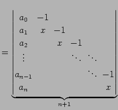 $\displaystyle = \underbrace{ \begin{vmatrix}a_{0}\! & \!-1\! & & & & \\ a_{1}\!...
..._{n-1}\!& & & & \!\ddots\! & \!-1 \\ a_{n}\! & & & & & \!x \end{vmatrix}}_{n+1}$