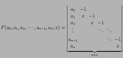 $\displaystyle F(a_{0},a_{1},a_{2},\cdots,a_{n-1},a_{n};x)= \underbrace{ \begin{...
..._{n-1}\!& & & & \!\ddots\! & \!-1 \\ a_{n}\! & & & & & \!x \end{vmatrix}}_{n+1}$