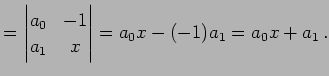 $\displaystyle = \begin{vmatrix}a_{0} & -1 \\ a_{1} & x \end{vmatrix} = a_{0}x-(-1)a_{1}= a_{0}x+a_{1}\,.$