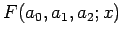 $\displaystyle F(a_{0},a_{1},a_{2};x)$