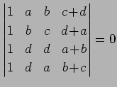 $\displaystyle \begin{vmatrix}1 & a & b & c\!+\!d \\ 1 & b & c & d\!+\!a \\ 1 & d & d & a\!+\!b \\ 1 & d & a & b\!+\!c \end{vmatrix}=0$