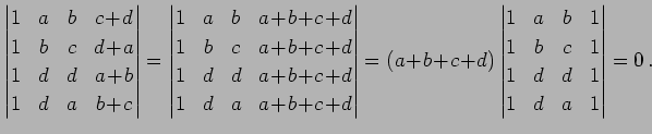 $\displaystyle \begin{vmatrix}1 & a & b & c\!+\!d \\ 1 & b & c & d\!+\!a \\ 1 & ...
... & b & 1 \\ 1 & b & c & 1 \\ 1 & d & d & 1 \\ 1 & d & a & 1 \end{vmatrix} =0\,.$