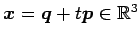 $ \vec{x}=\vec{q}+t\vec{p}\in\mathbb{R}^3$