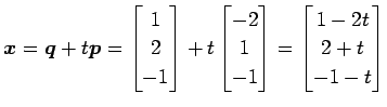 $\displaystyle \vec{x}=\vec{q}+t\vec{p}= \begin{bmatrix}1 \\ 2 \\ -1 \end{bmatri...
...x}-2 \\ 1 \\ -1 \end{bmatrix}= \begin{bmatrix}1-2t \\ 2+t \\ -1-t \end{bmatrix}$