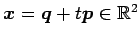 $ \vec{x}=\vec{q}+t\vec{p}\in\mathbb{R}^2$