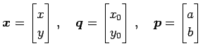 $\displaystyle \vec{x}= \begin{bmatrix}x \\ y \end{bmatrix}\,,\quad \vec{q}= \be...
...{0} \\ y_{0} \end{bmatrix}\,,\quad \vec{p}= \begin{bmatrix}a \\ b \end{bmatrix}$