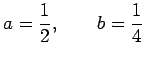 $\displaystyle a=\frac{1}{2},\qquad b=\frac{1}{4}$