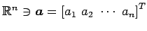 $ \mathbb{R}^{n}\ni\vec{a}={[a_{1}\,\,a_{2}\,\,\cdots\,\,a_{n}]}^{T}$