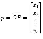 $\displaystyle \vec{p}=\overrightarrow{OP}= \begin{bmatrix}x_{1} \\ x_{2} \\ \vdots \\ x_{n} \end{bmatrix}$