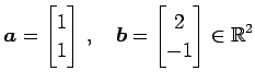 $\displaystyle \vec{a}= \begin{bmatrix}1 \\ 1 \end{bmatrix}\,,\quad \vec{b}= \begin{bmatrix}2 \\ -1 \end{bmatrix} \in\mathbb{R}^{2}$