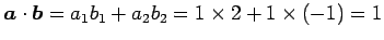 $\displaystyle \vec{a}\cdot\vec{b}= a_{1}b_{1}+a_{2}b_{2}= 1\times2+1\times(-1)=1$