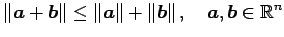 $\displaystyle \Vert\vec{a}+\vec{b}\Vert\leq \Vert\vec{a}\Vert+\Vert\vec{b}\Vert\,,\quad \vec{a},\vec{b}\in\mathbb{R}^{n}$