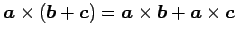 $ \vec{a}\times(\vec{b}+\vec{c})=
\vec{a}\times\vec{b}+\vec{a}\times\vec{c}$