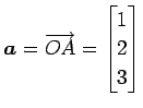 $\displaystyle \vec{a}=\overrightarrow{OA}= \begin{bmatrix}1 \\ 2 \\ 3 \end{bmatrix}$