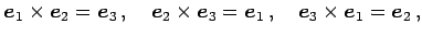 $\displaystyle \vec{e}_{1}\times\vec{e}_{2}=\vec{e}_{3}\,,\quad \vec{e}_{2}\times\vec{e}_{3}=\vec{e}_{1}\,,\quad \vec{e}_{3}\times\vec{e}_{1}=\vec{e}_{2}\,,$