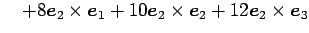 $\displaystyle \quad+ 8\vec{e}_{2}\times\vec{e}_{1}+ 10\vec{e}_{2}\times\vec{e}_{2}+ 12\vec{e}_{2}\times\vec{e}_{3}$