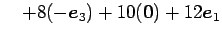 $\displaystyle \quad+ 8(-\vec{e}_{3})+ 10(\vec{0})+ 12\vec{e}_{1}$