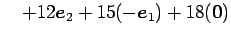 $\displaystyle \quad+ 12\vec{e}_{2}+ 15(-\vec{e}_{1})+ 18(\vec{0})$