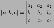 $\displaystyle [\vec{a},\vec{b},\vec{c}]= \begin{vmatrix}a_{1} & a_{2} & a_{3} \\ b_{1} & b_{2} & b_{3} \\ c_{1} & c_{2} & c_{3} \end{vmatrix}$